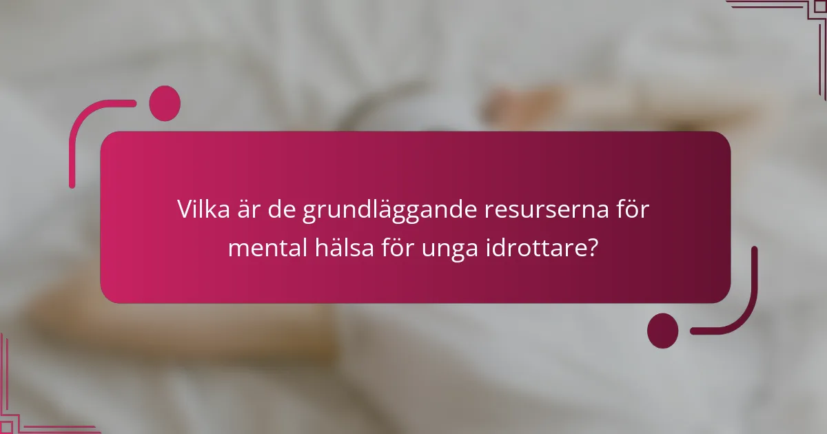 Vilka är de grundläggande resurserna för mental hälsa för unga idrottare?