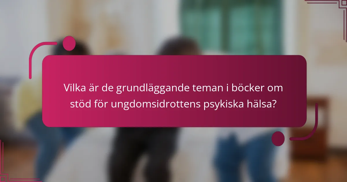 Vilka är de grundläggande teman i böcker om stöd för ungdomsidrottens psykiska hälsa?