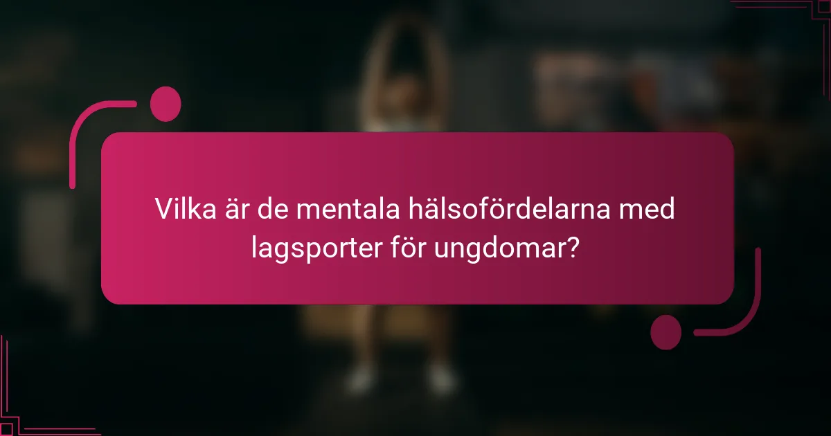 Vilka är de mentala hälsofördelarna med lagsporter för ungdomar?