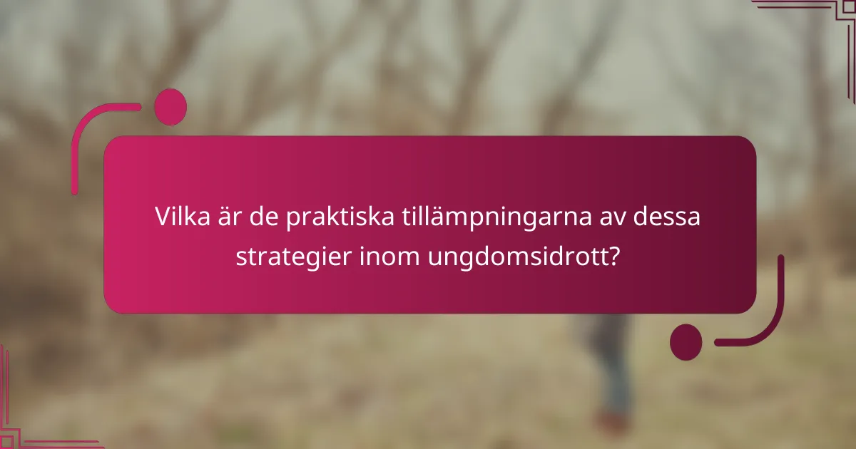 Vilka är de praktiska tillämpningarna av dessa strategier inom ungdomsidrott?