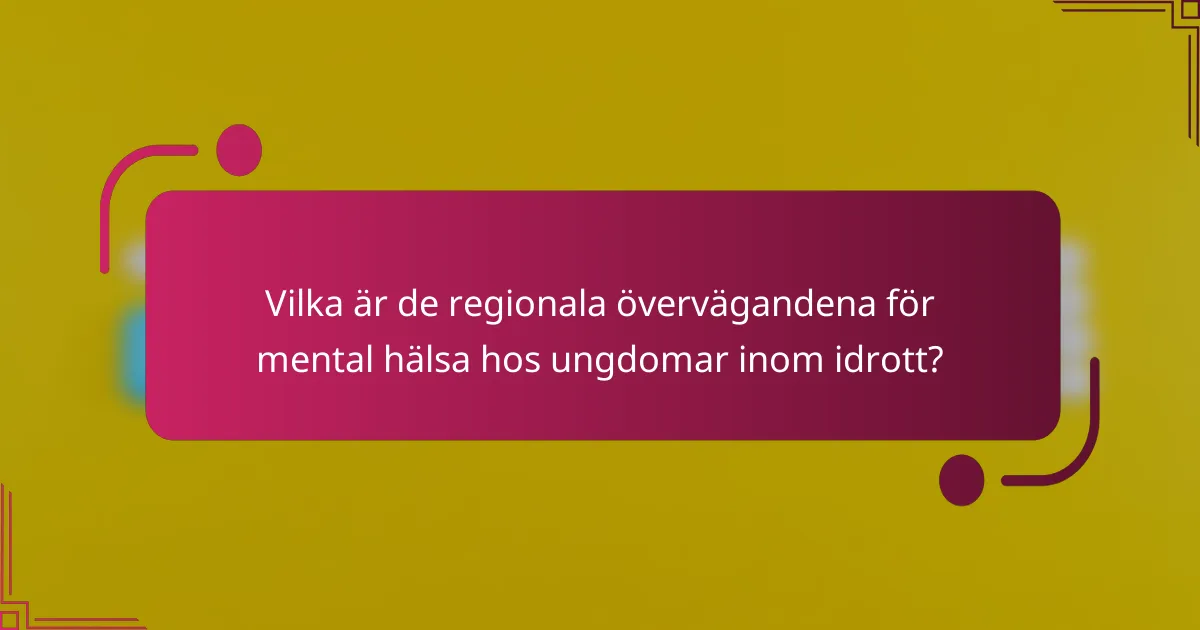 Vilka är de regionala övervägandena för mental hälsa hos ungdomar inom idrott?