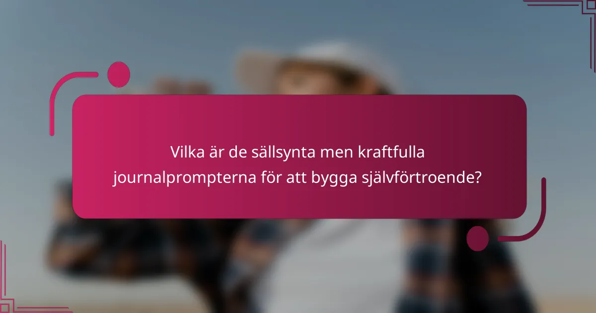 Vilka är de sällsynta men kraftfulla journalprompterna för att bygga självförtroende?