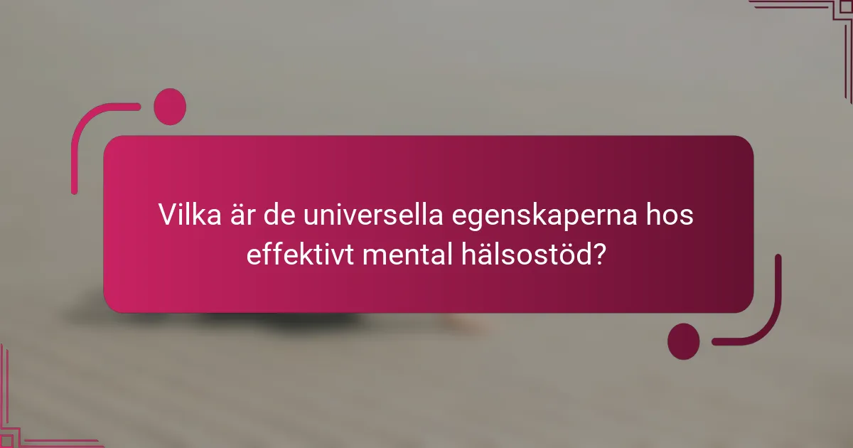Vilka är de universella egenskaperna hos effektivt mental hälsostöd?