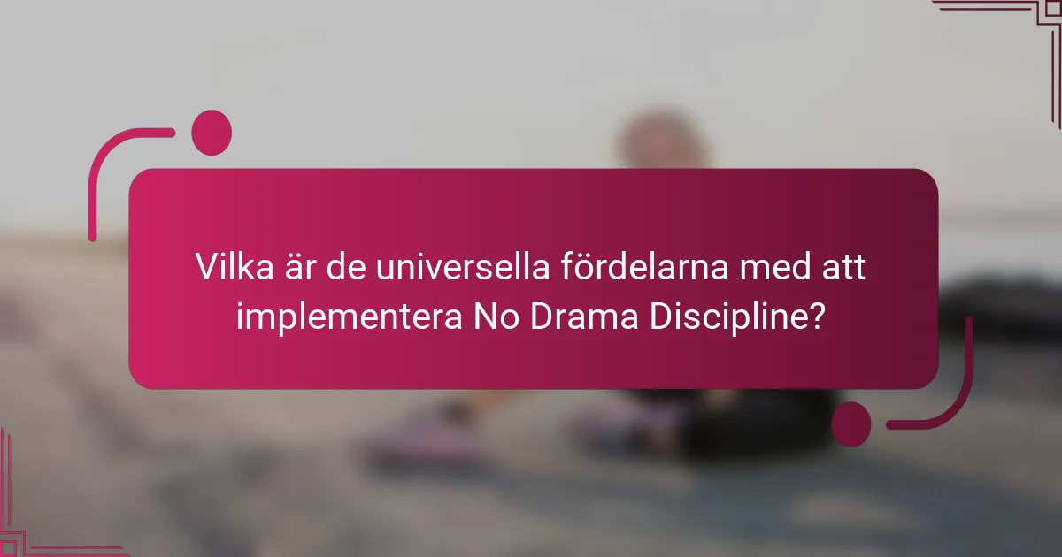 Vilka är de universella fördelarna med att implementera No Drama Discipline?
