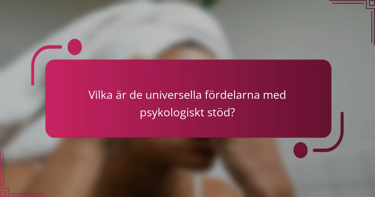 Vilka är de universella fördelarna med psykologiskt stöd?
