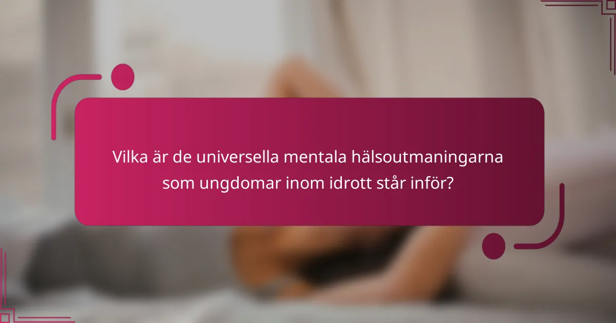 Vilka är de universella mentala hälsoutmaningarna som ungdomar inom idrott står inför?