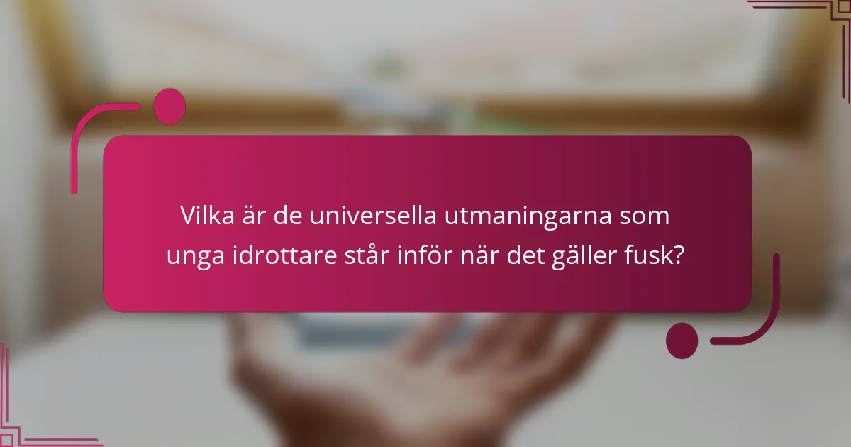 Vilka är de universella utmaningarna som unga idrottare står inför när det gäller fusk?
