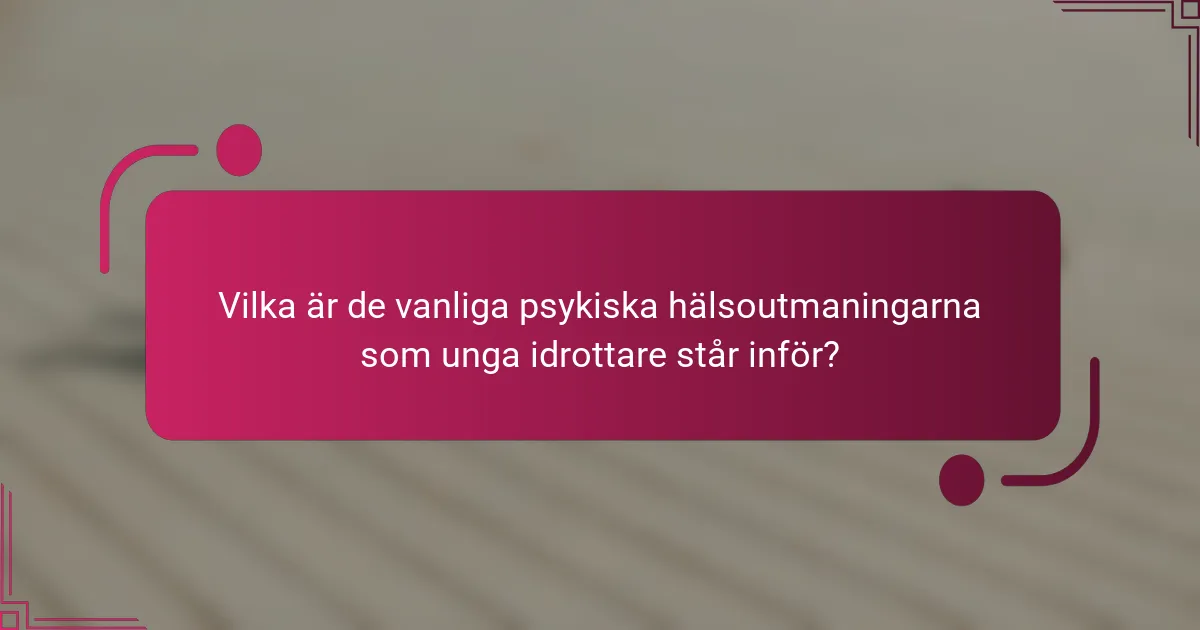 Vilka är de vanliga psykiska hälsoutmaningarna som unga idrottare står inför?
