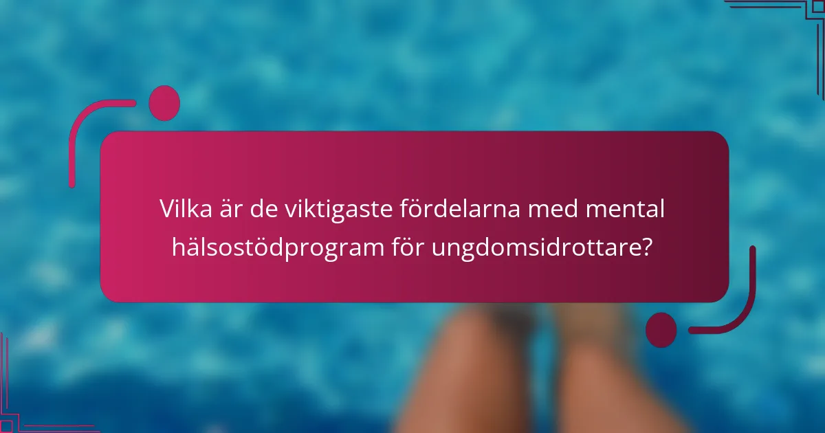 Vilka är de viktigaste fördelarna med mental hälsostödprogram för ungdomsidrottare?