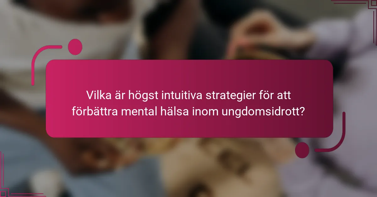 Vilka är högst intuitiva strategier för att förbättra mental hälsa inom ungdomsidrott?