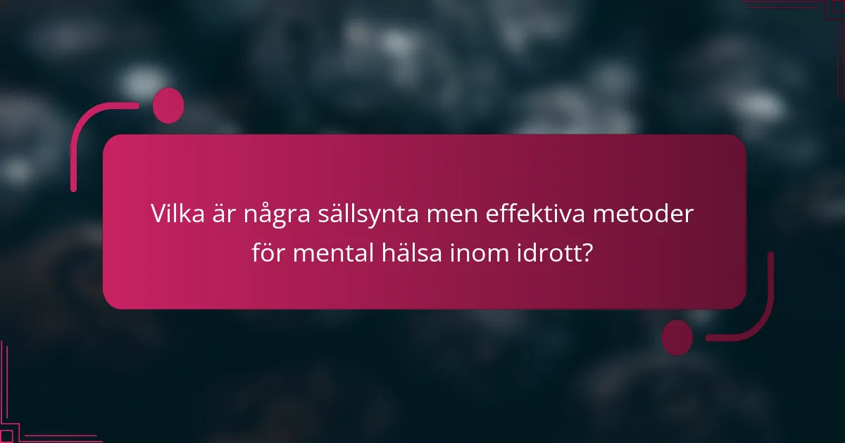 Vilka är några sällsynta men effektiva metoder för mental hälsa inom idrott?