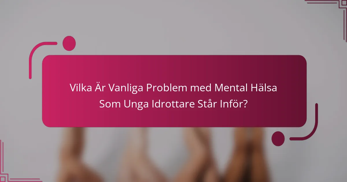 Vilka Är Vanliga Problem med Mental Hälsa Som Unga Idrottare Står Inför?