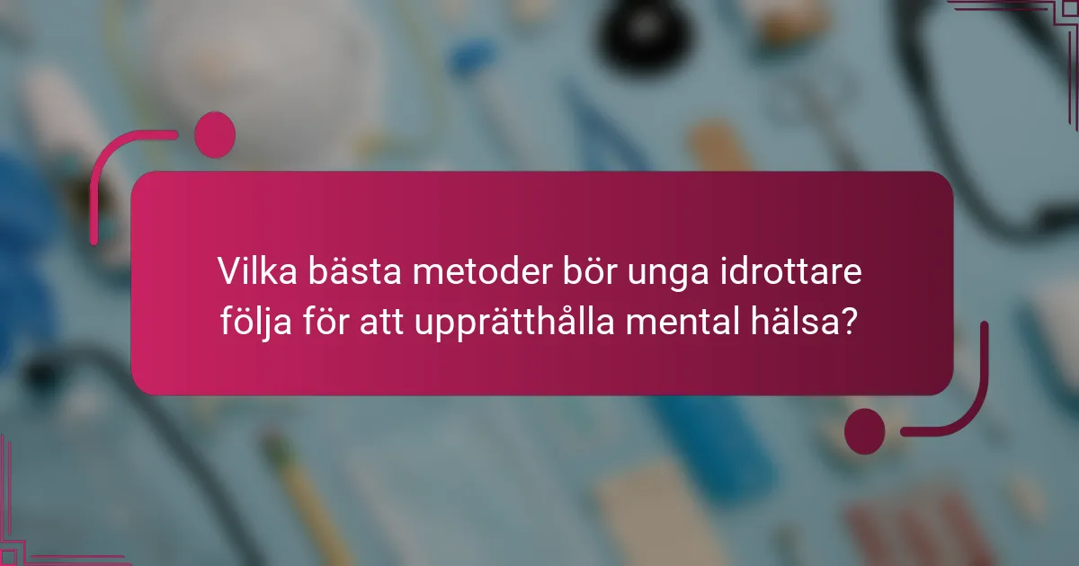 Vilka bästa metoder bör unga idrottare följa för att upprätthålla mental hälsa?