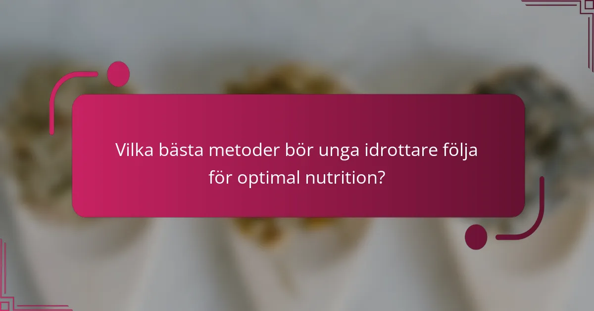 Vilka bästa metoder bör unga idrottare följa för optimal nutrition?