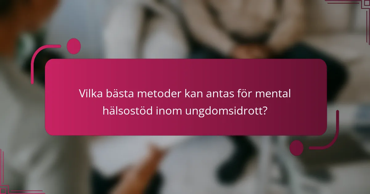 Vilka bästa metoder kan antas för mental hälsostöd inom ungdomsidrott?