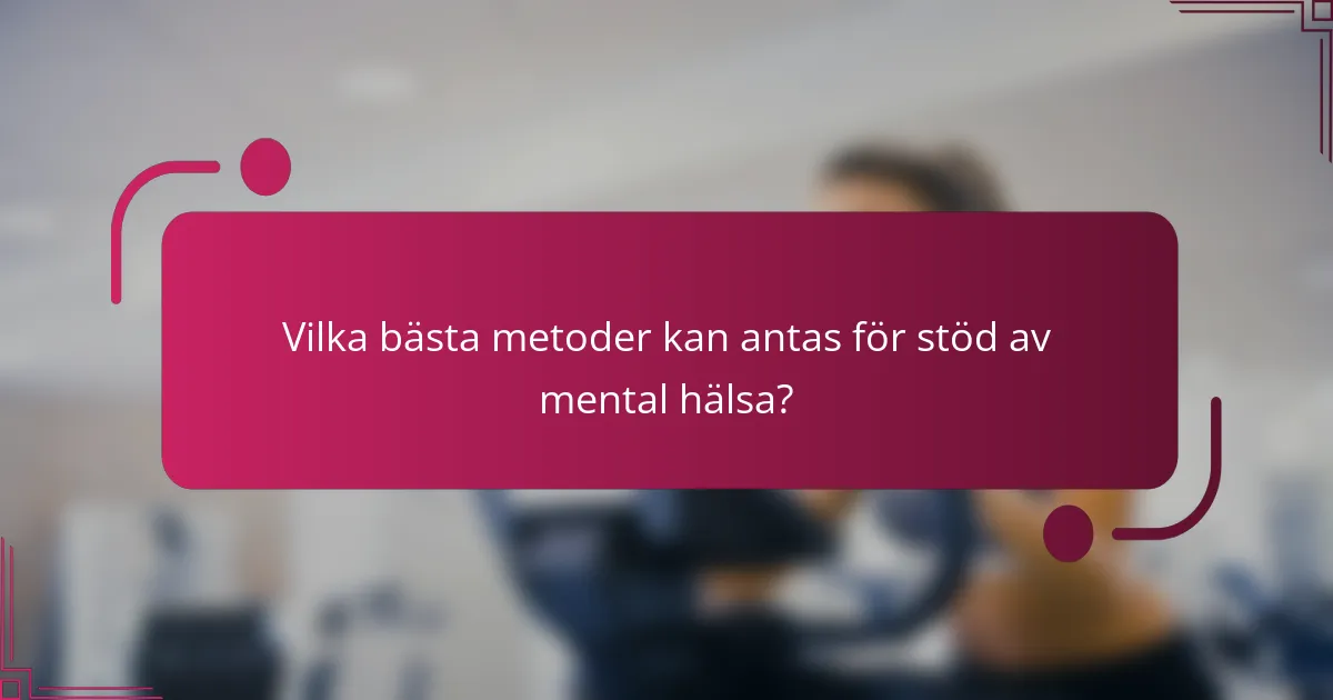 Vilka bästa metoder kan antas för stöd av mental hälsa?