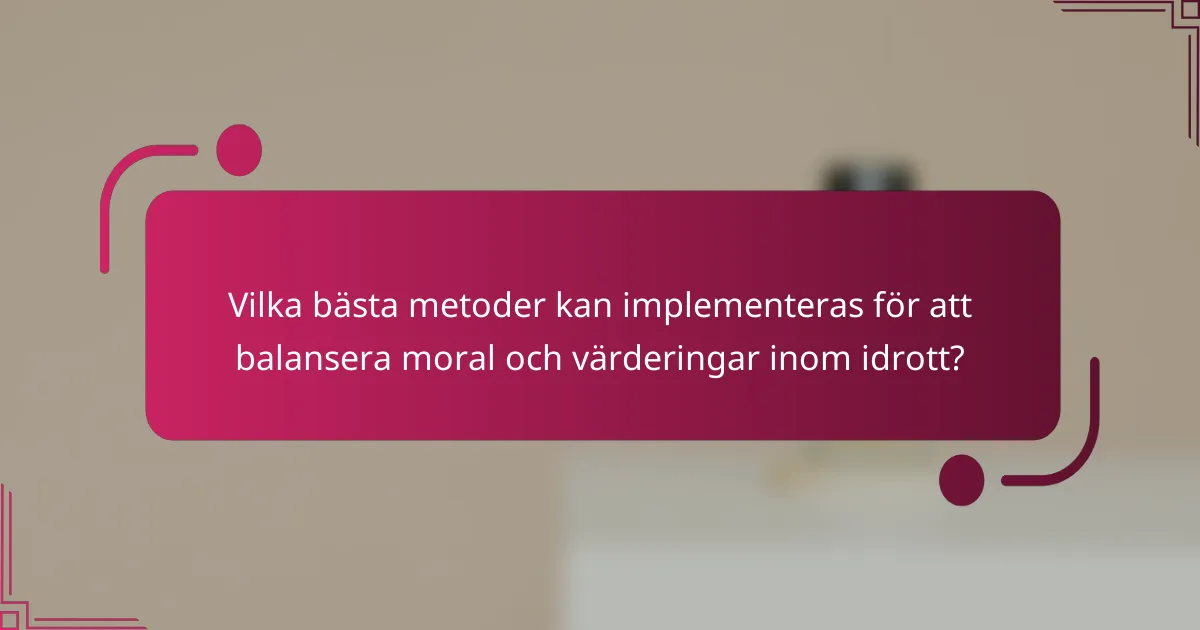 Vilka bästa metoder kan implementeras för att balansera moral och värderingar inom idrott?