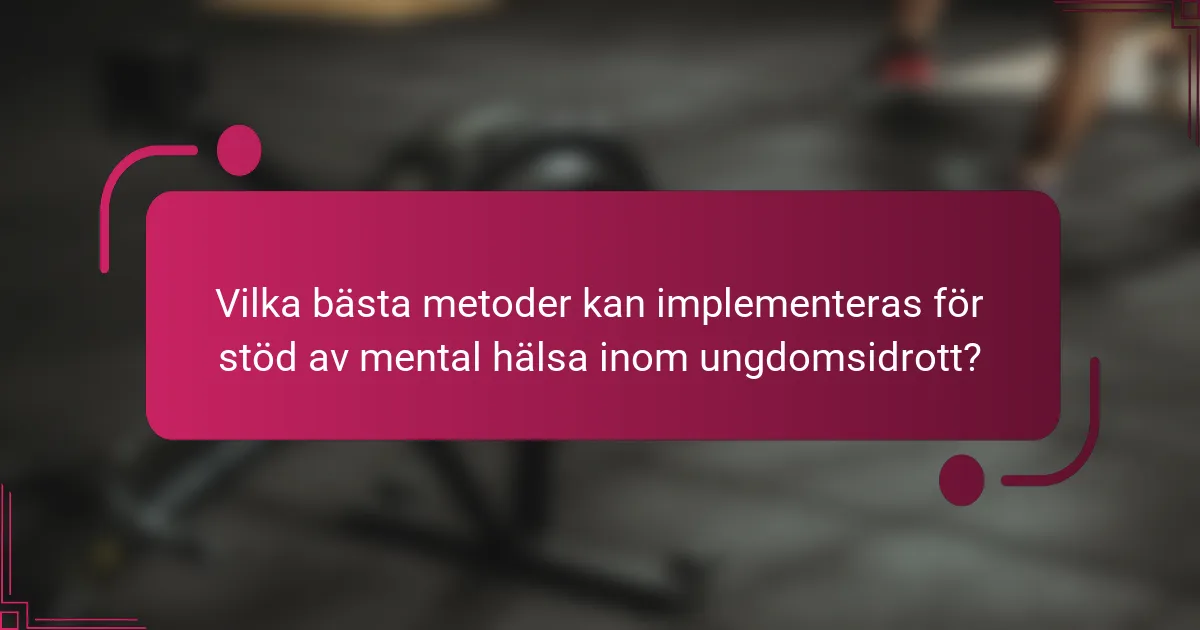 Vilka bästa metoder kan implementeras för stöd av mental hälsa inom ungdomsidrott?