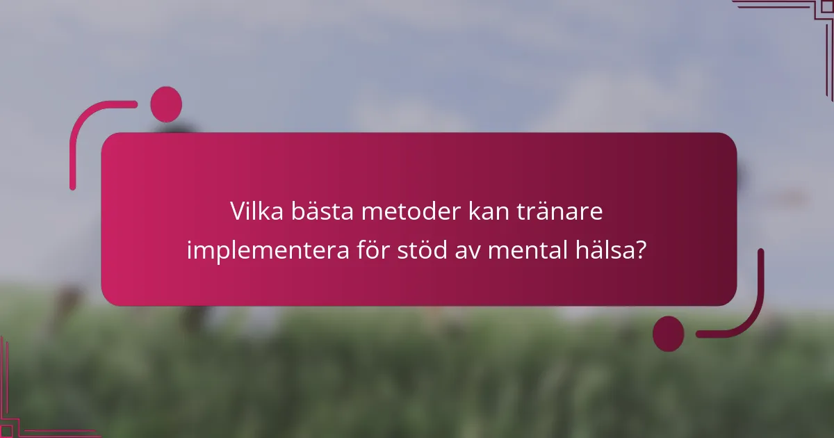 Vilka bästa metoder kan tränare implementera för stöd av mental hälsa?