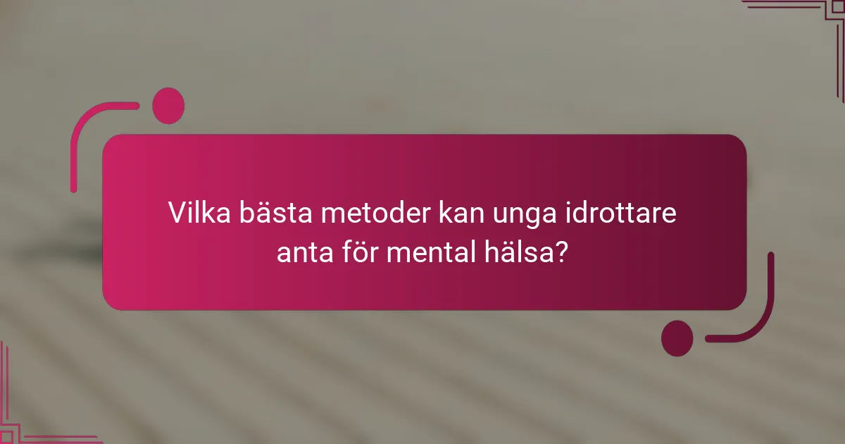Vilka bästa metoder kan unga idrottare anta för mental hälsa?