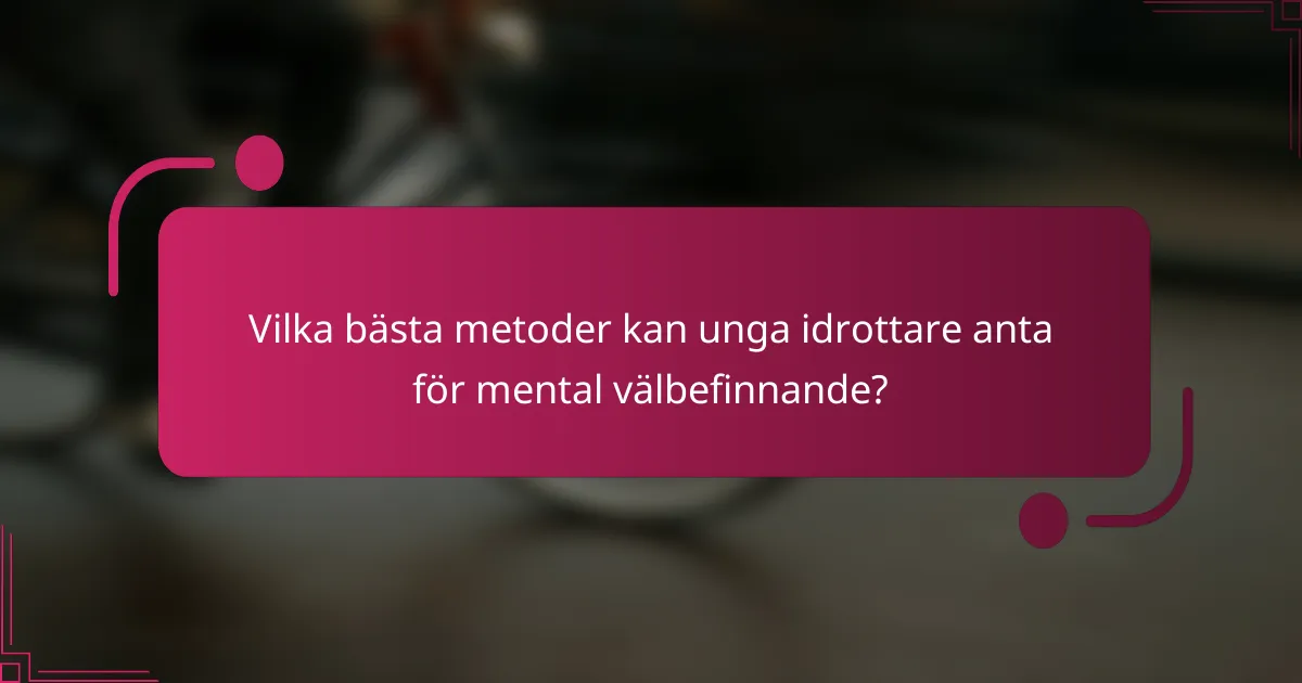 Vilka bästa metoder kan unga idrottare anta för mental välbefinnande?