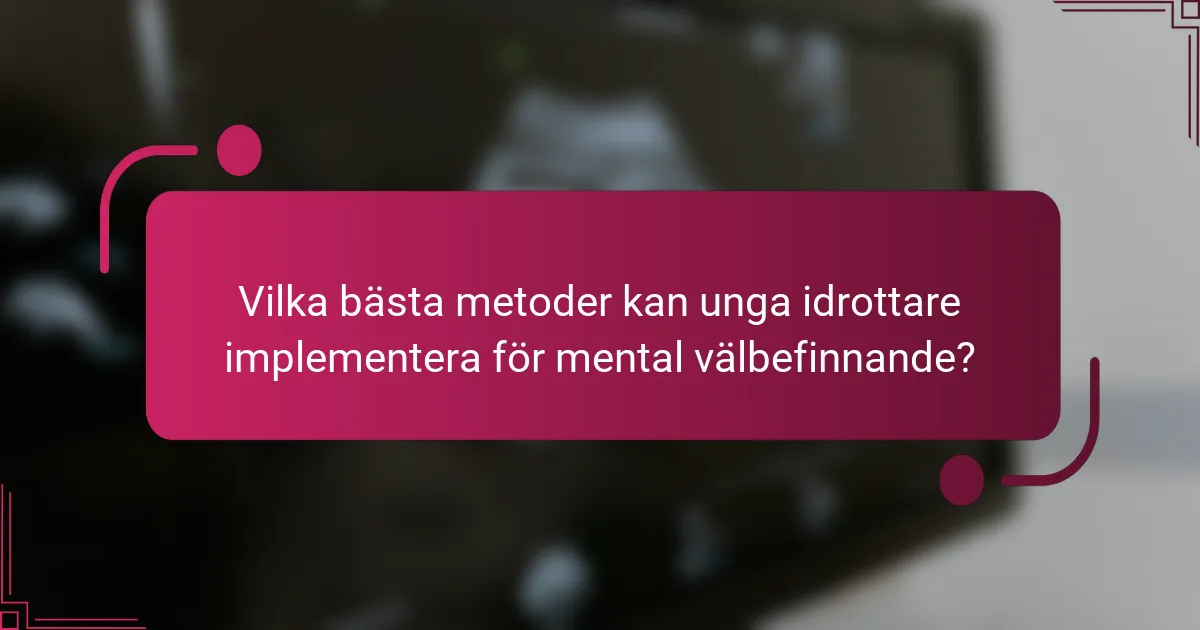 Vilka bästa metoder kan unga idrottare implementera för mental välbefinnande?