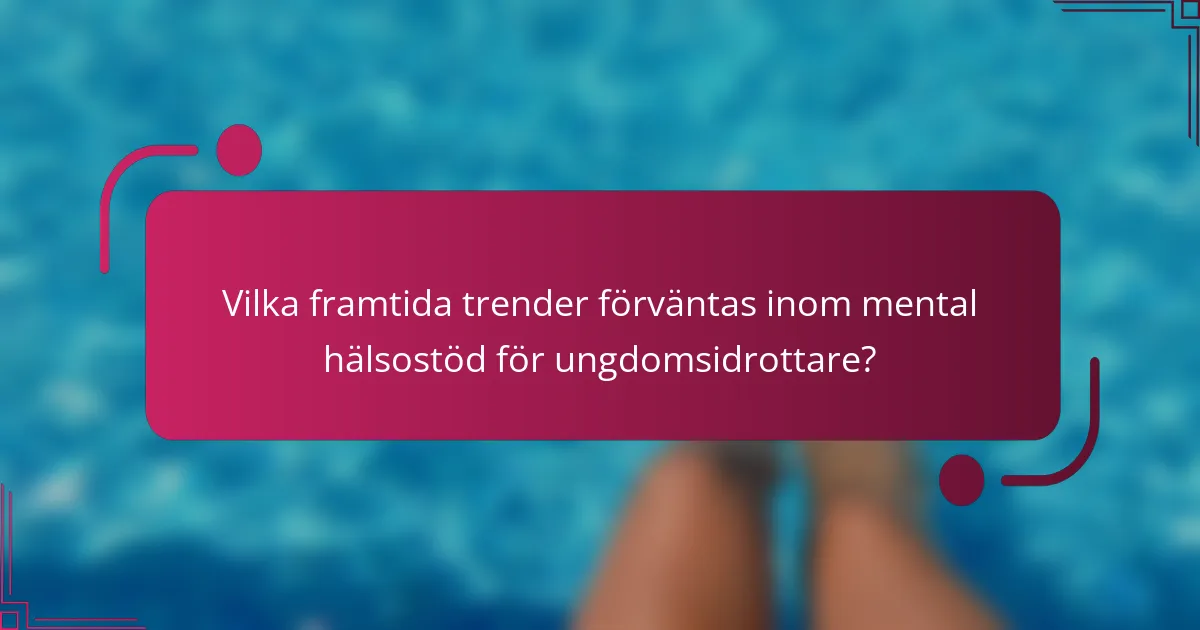 Vilka framtida trender förväntas inom mental hälsostöd för ungdomsidrottare?
