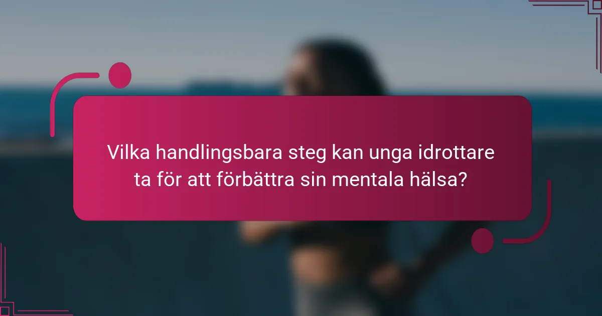 Vilka handlingsbara steg kan unga idrottare ta för att förbättra sin mentala hälsa?