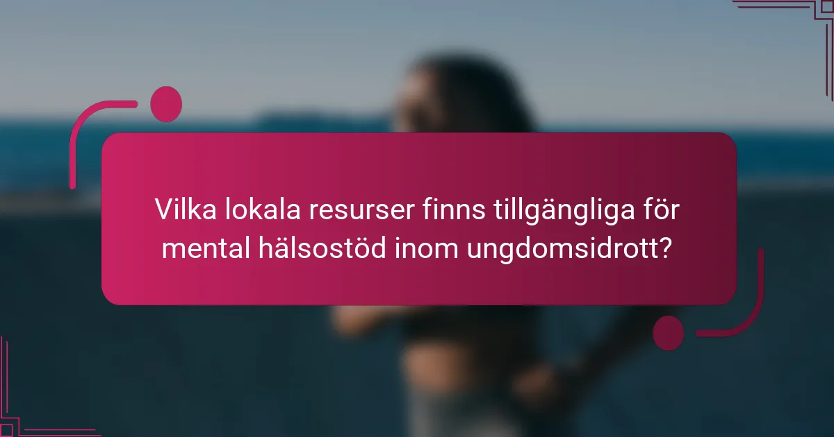 Vilka lokala resurser finns tillgängliga för mental hälsostöd inom ungdomsidrott?