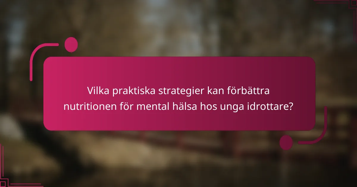 Vilka praktiska strategier kan förbättra nutritionen för mental hälsa hos unga idrottare?
