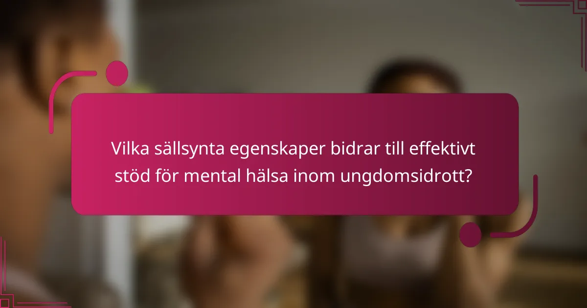 Vilka sällsynta egenskaper bidrar till effektivt stöd för mental hälsa inom ungdomsidrott?