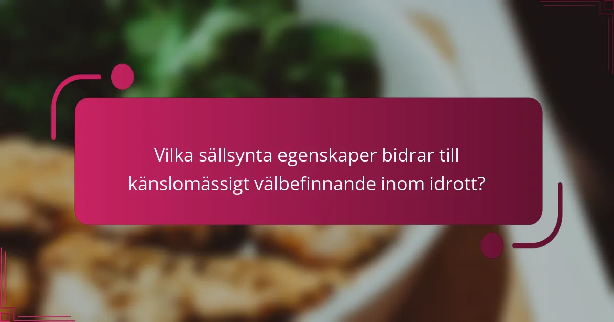 Vilka sällsynta egenskaper bidrar till känslomässigt välbefinnande inom idrott?