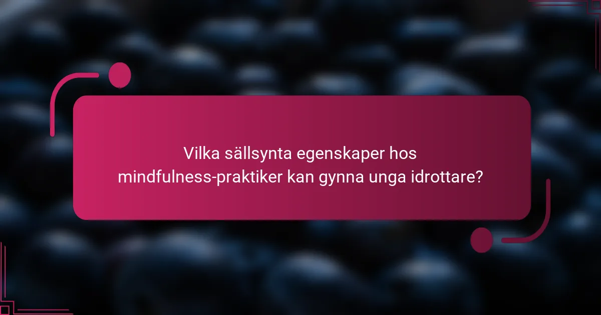 Vilka sällsynta egenskaper hos mindfulness-praktiker kan gynna unga idrottare?