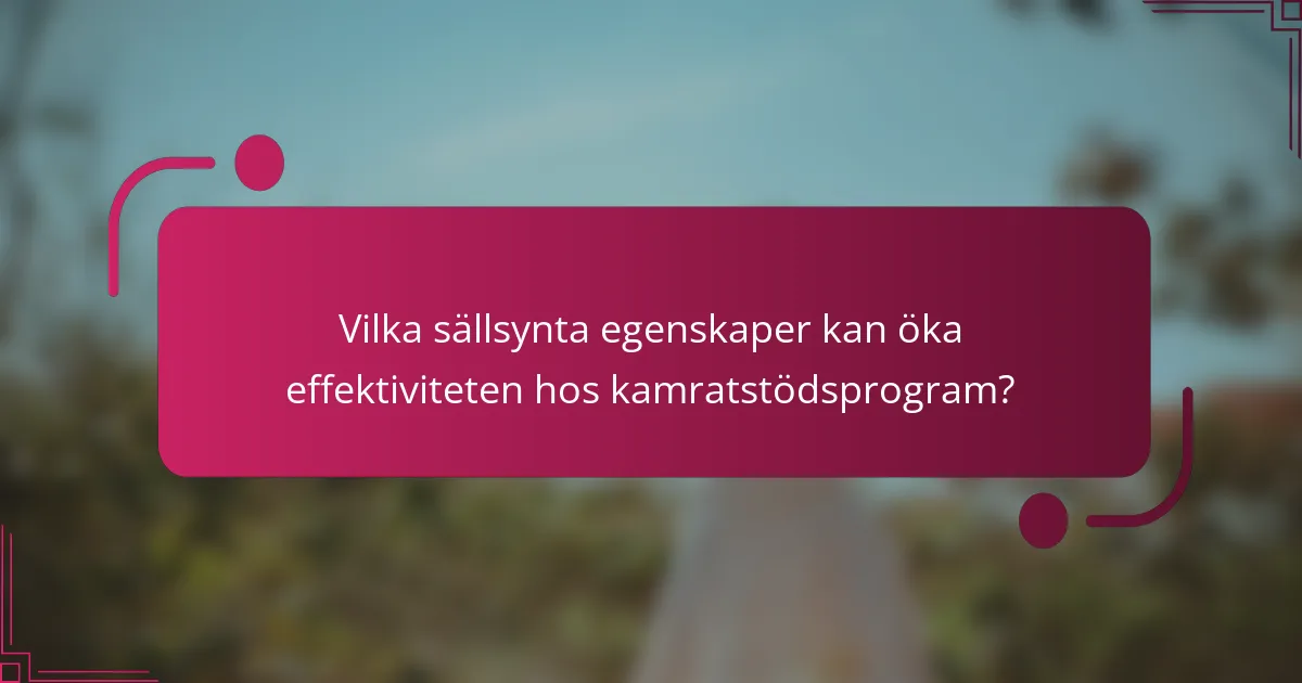 Vilka sällsynta egenskaper kan öka effektiviteten hos kamratstödsprogram?