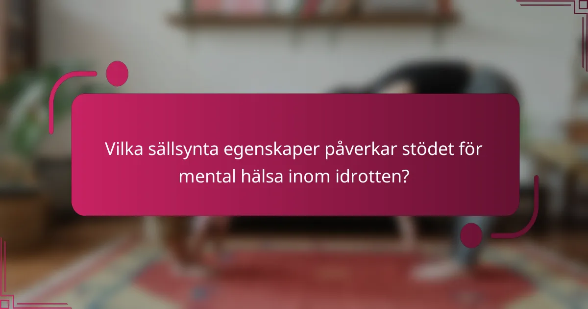 Vilka sällsynta egenskaper påverkar stödet för mental hälsa inom idrotten?