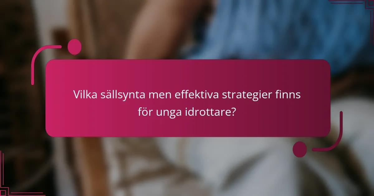 Vilka sällsynta men effektiva strategier finns för unga idrottare?