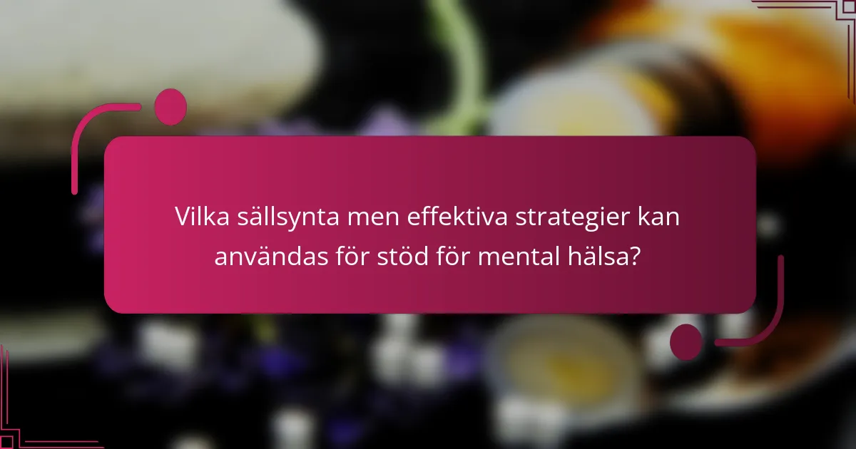 Vilka sällsynta men effektiva strategier kan användas för stöd för mental hälsa?