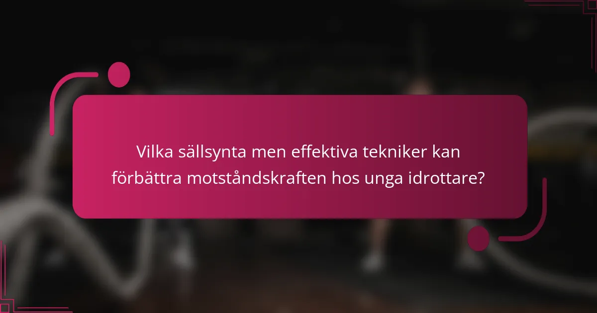 Vilka sällsynta men effektiva tekniker kan förbättra motståndskraften hos unga idrottare?