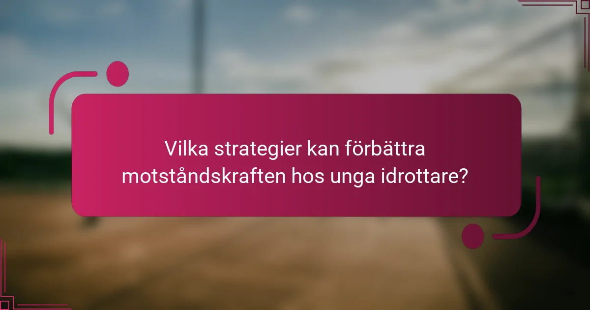 Vilka strategier kan förbättra motståndskraften hos unga idrottare?