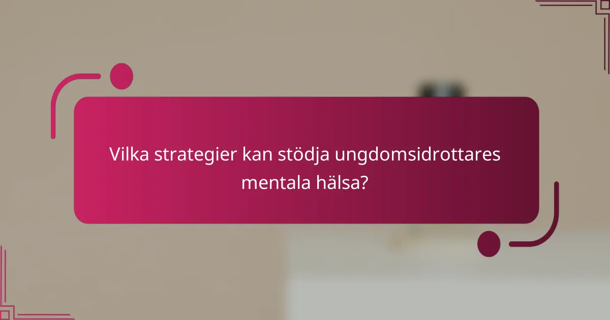 Vilka strategier kan stödja ungdomsidrottares mentala hälsa?