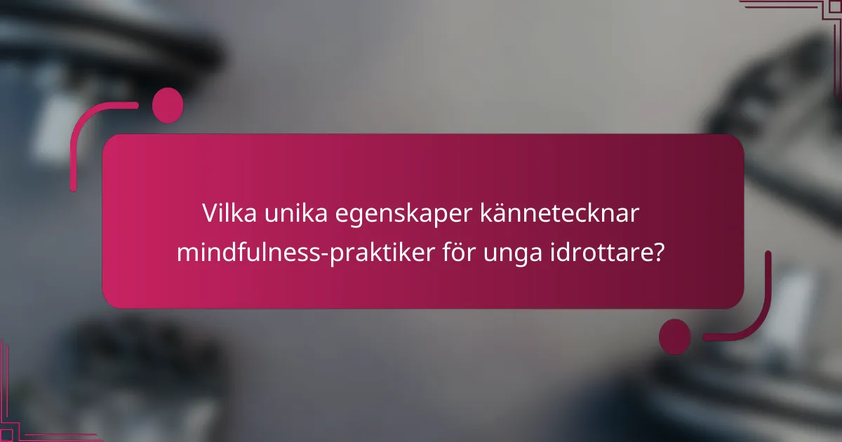 Vilka unika egenskaper kännetecknar mindfulness-praktiker för unga idrottare?