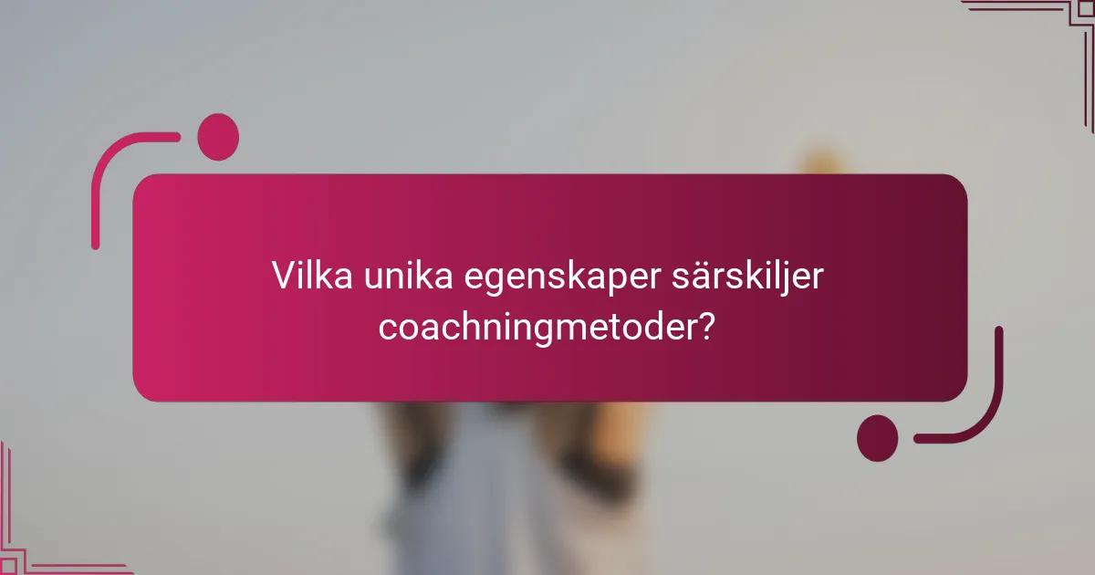 Vilka unika egenskaper särskiljer coachningmetoder?