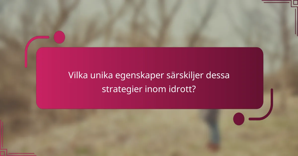 Vilka unika egenskaper särskiljer dessa strategier inom idrott?