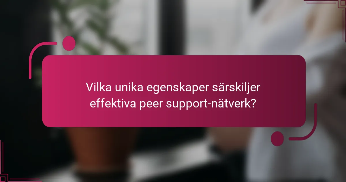 Vilka unika egenskaper särskiljer effektiva peer support-nätverk?