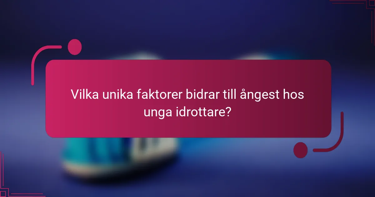 Vilka unika faktorer bidrar till ångest hos unga idrottare?