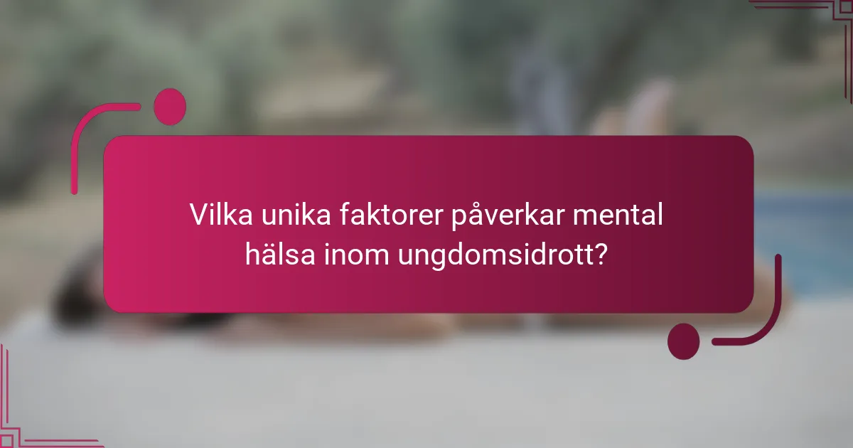 Vilka unika faktorer påverkar mental hälsa inom ungdomsidrott?