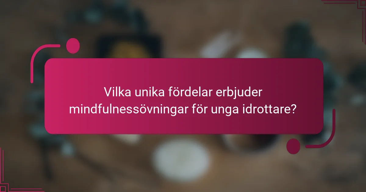 Vilka unika fördelar erbjuder mindfulnessövningar för unga idrottare?