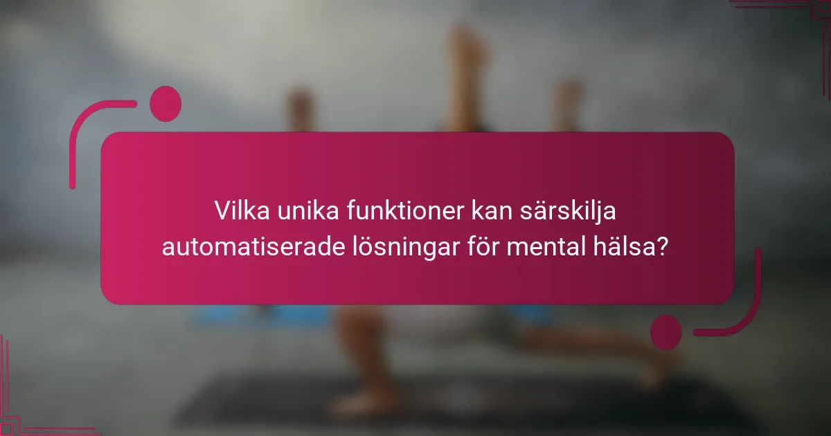 Vilka unika funktioner kan särskilja automatiserade lösningar för mental hälsa?