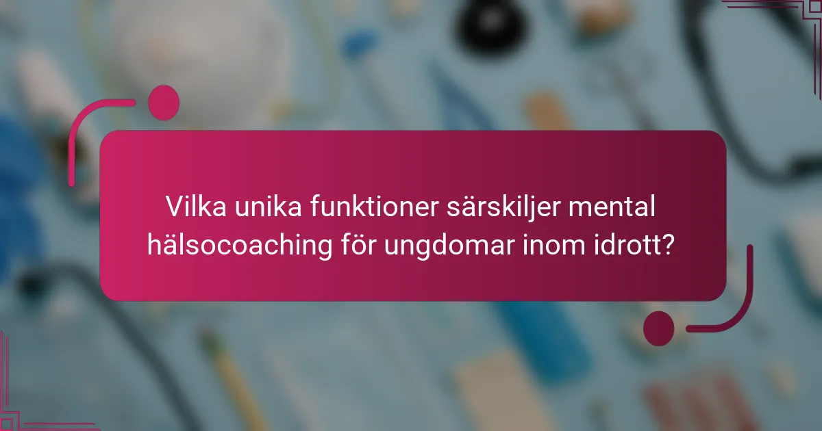 Vilka unika funktioner särskiljer mental hälsocoaching för ungdomar inom idrott?
