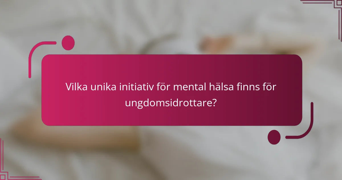 Vilka unika initiativ för mental hälsa finns för ungdomsidrottare?